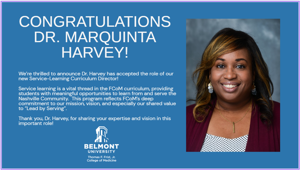 A blue announcement slide with white text on the left reading: ‘Congratulations Dr. Marquinta Harvey! We’re thrilled to announce Dr. Harvey has accepted the role of our new Service-Learning Curriculum Director! Service learning is a vital thread in the FCoM curriculum, providing students with meaningful opportunities to learn from and serve the Nashville Community. This program reflects FCoM’s deep commitment to our mission, vision, and especially our shared value to “Lead by Serving.” Thank you, Dr. Harvey, for sharing your expertise and vision in this important role!’ Below the text is the Belmont University Thomas F. Frist, Jr. College of Medicine logo. On the right is a portrait of Dr. Marquinta Harvey, a Black woman with shoulder-length highlighted hair, wearing drop earrings, a maroon cardigan over a white polka-dot top, and smiling against a mottled gray background.