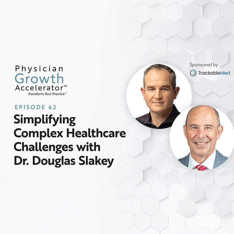 A promotional graphic for episode 62 of the "Physician Growth Accelerator" podcast, titled "Simplifying Complex Healthcare Challenges with Dr. Douglas Slakey." The design features a white background with a subtle hexagonal pattern. Two headshots are displayed in circular frames: the host in the top right and Dr. Douglas Slakey in the bottom right. The podcast is sponsored by TrackableMed, whose logo appears in the top right corner. The text is styled in bold black and blue fonts.