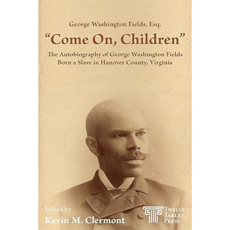 Cover art for "Come on, Children": The Autobiography of George Washington Fields Born a Slave in Hanover County, Virginia