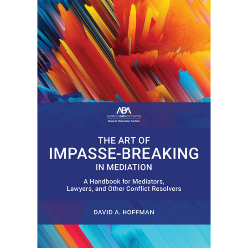 Cover Art for The Art of Impasse-Breaking in Mediation: A Handbook for Mediators, Lawyers, and Other Conflict Resolvers