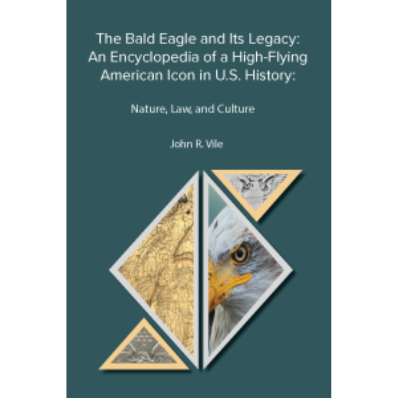 Cover Art The Bald Eagle and Its Legacy: An Encyclopedia of a High-Flying American Icon in U.S. History