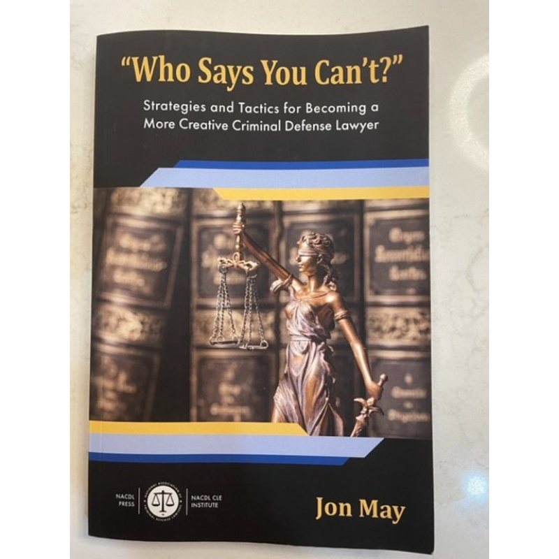 Cover Art "Who Says You Can't?": Strategies and Tactics for Becoming a More Creative Criminal Defense Lawyer