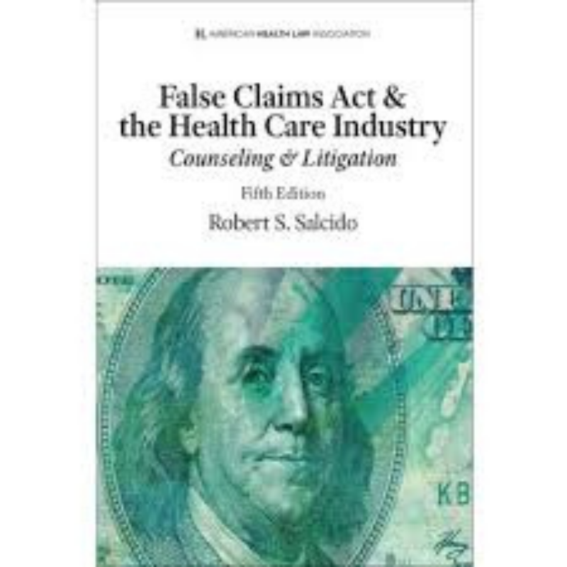 Cover Art for False Claims Act & the Healthcare Industry: Counseling & Litigation