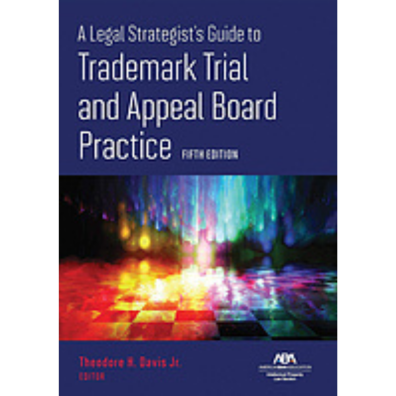 Cover Art A Legal Strategist's Guide to Trademark Trial and Appeal Board Practice