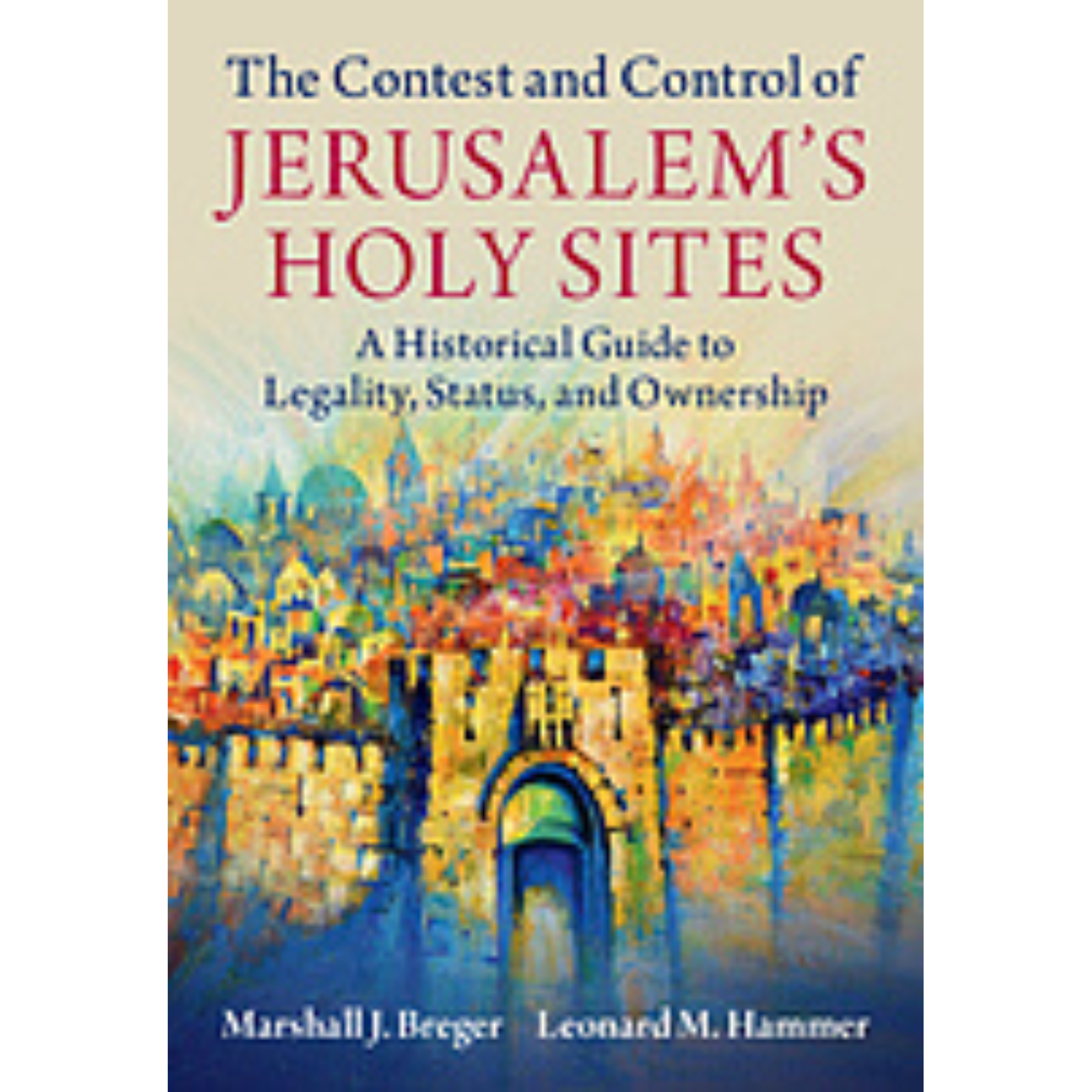 Cover Art for The Contest and Control of Jerusalem's Holy Sites: A Historical Guide to Legality, Status, and Ownership