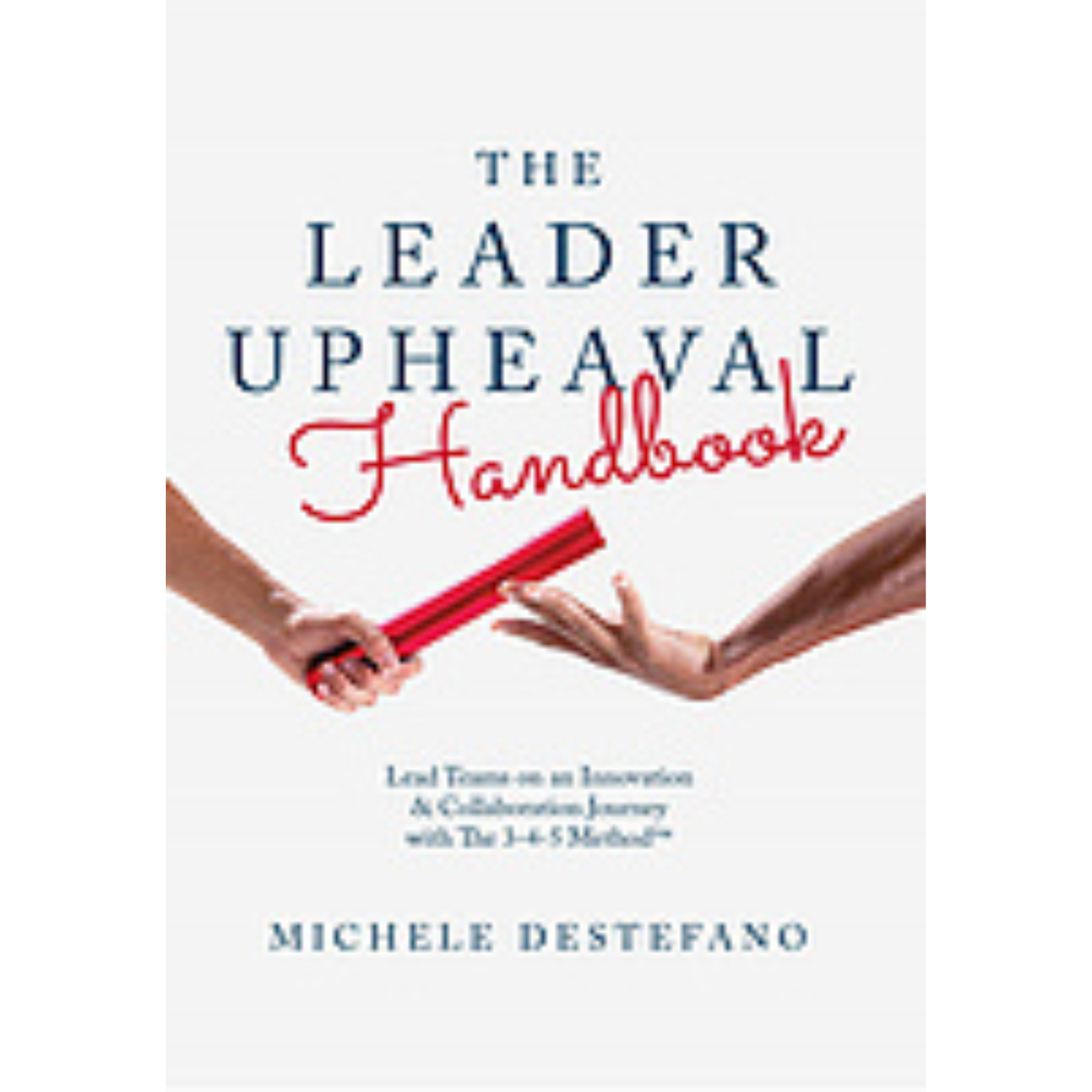 Cover Art for The Leader Upheaval Handbook: Lead Teams on an Innovation and Collaboration Journey with the 3-4-5 Method