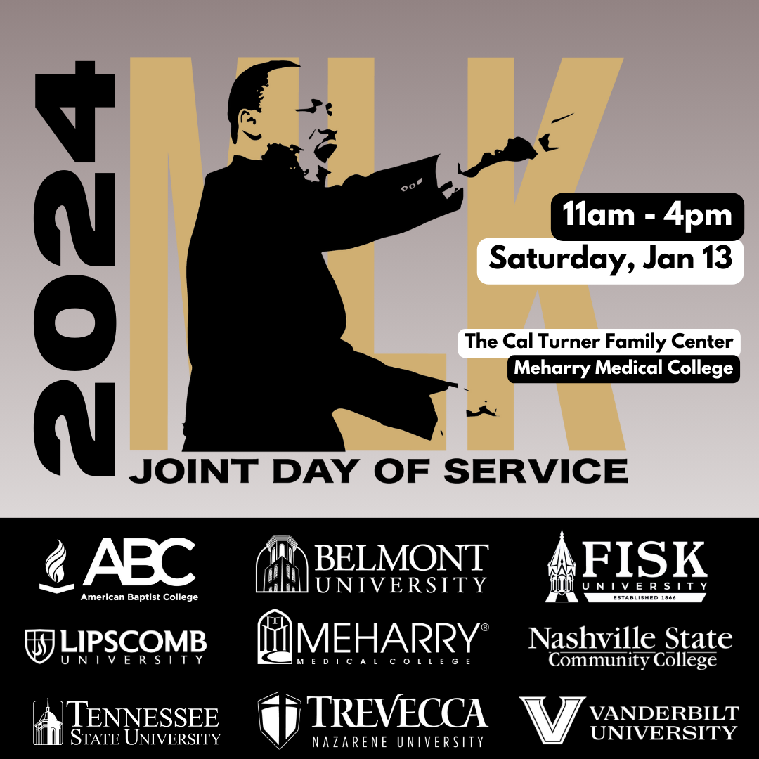 MLK Joint Day Of Service 11am-4-pm, Saturday, Jan 13, the Cal Turner Family Center, Meharry Medical College graphic are with MLK speaking and logo farm of all the participating colleges & universities.  ( American Baptist College, Belmont University, Fisk University, Lipscomb University, MeHarry Medical College, Nashville State Community College, Tennessee State University, Trevecca Nazarene University, Vanderbilt University)
